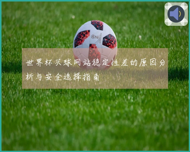 世界杯买球网站稳定性差的原因分析与安全选择指南